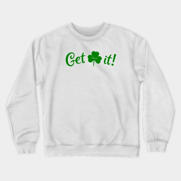 Get Clover It! (Green) Crewneck Sweatshirt by Sunny Saturated